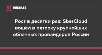 Рост в десятки раз: SberCloud вошёл в пятерку крупнейших облачных провайдеров России - rb.ru - Россия