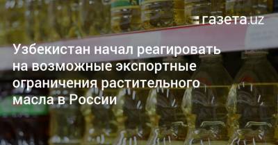 Владимир Путин - Узбекистан начал реагировать на возможные ограничения российского экспорта растительного масла - gazeta.uz - Узбекистан