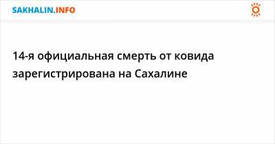 14-я официальная смерть от ковида зарегистрирована на Сахалине - sakhalin.info - Сахалинская обл.