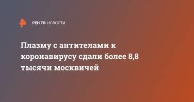 Плазму с антителами к коронавирусу сдали более 8,8 тысячи москвичей - ren.tv - Москва