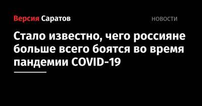 Стало известно, чего россияне больше всего боятся во время пандемии COVID-19 - nversia.ru
