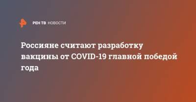 Валерий Федоров - Россияне считают разработку вакцины от COVID-19 главной победой года - ren.tv - Китай
