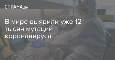 Игорь Кузин - В мире выявили уже 12 тысяч мутаций коронавируса - strana.ua - Украина - Англия