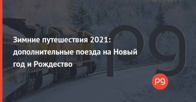 Зимние путешествия 2021: дополнительные поезда на Новый год и Рождество - thepage.ua - Одесса
