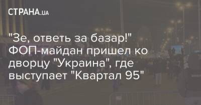 "Зе, ответь за базар!" ФОП-майдан пришел ко дворцу "Украина", где выступает "Квартал 95" - strana.ua - Украина