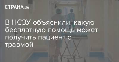 В НСЗУ объяснили, какую бесплатную помощь может получить пациент с травмой - strana.ua - Украина