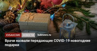 Ольга Ненастина - Врачи назвали передающие COVID-19 новогодние подарки - kubnews.ru