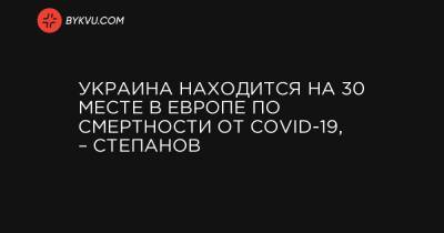 Максим Степанов - Украина находится на 30 месте в Европе по смертности от COVID-19, – Степанов - bykvu.com - Украина