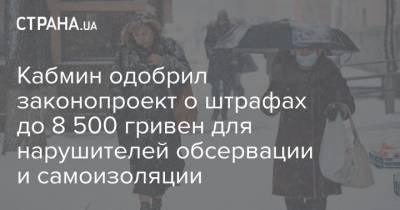 Алексей Гончаренко - Кабмин одобрил законопроект о штрафах до 8 500 гривен для нарушителей обсервации и самоизоляции - strana.ua - Украина