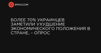 Более 70% украинцев заметили ухудшение экономического положения в стране, – опрос - bykvu.com - Украина