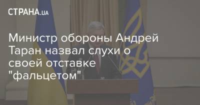 Андрей Таран - Министр обороны Андрей Таран назвал слухи о своей отставке "фальцетом" - strana.ua