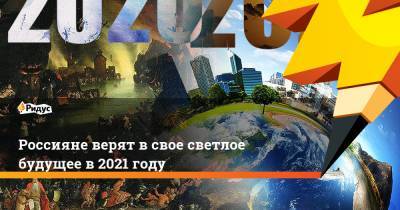 Россияне верят в свое светлое будущее в 2021 году - ridus.ru