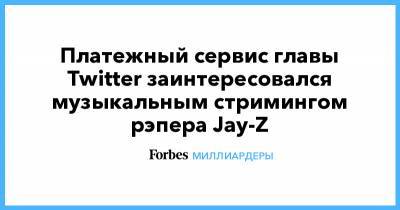 Платежный сервис главы Twitter заинтересовался музыкальным стримингом рэпера Jay-Z - forbes.ru