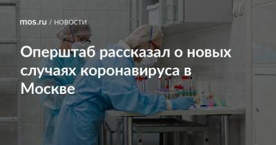 Оперштаб рассказал о новых случаях коронавируса в Москве - mos.ru - Москва