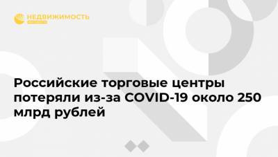 Дмитрий Москаленко - Российские торговые центры потеряли из-за COVID-19 около 250 млрд рублей - realty.ria.ru - Москва