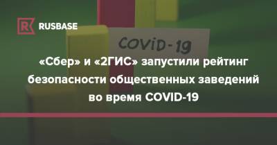 «Сбер» и «2ГИС» запустили рейтинг безопасности общественных заведений во время COVID-19 - rb.ru - Россия