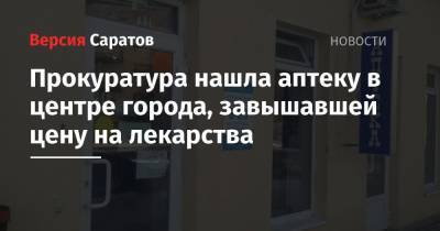 Прокуратура нашла аптеку в центре города, завышавшей цену на лекарства - nversia.ru - Саратов