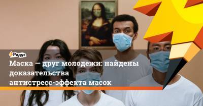 Маска — друг молодежи: найдены доказательства антистресс-эффекта масок - ridus.ru - Англия