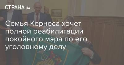 Геннадий Кернес - Семья Кернеса хочет полной реабилитации покойного мэра по его уголовному делу - strana.ua