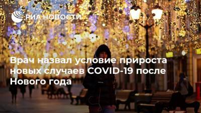 Евгений Тимаков - Врач назвал условие прироста новых случаев COVID-19 после Нового года - ria.ru - Россия - Москва