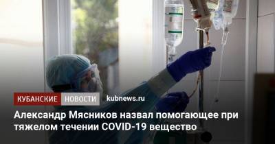 Александр Мясников - Александр Мясников назвал помогающее при тяжелом течении COVID-19 вещество - kubnews.ru