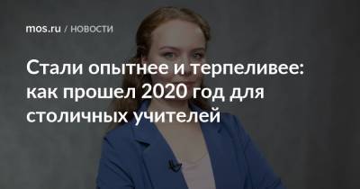 Стали опытнее и терпеливее: как прошел 2020 год для столичных учителей - mos.ru