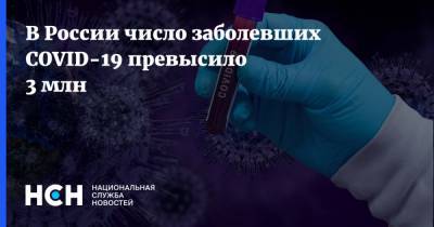В России число заболевших COVID-19 превысило 3 млн - nsn.fm - Россия