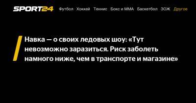 Татьяна Навка - Навка - о своих ледовых шоу: «Тут невозможно заразиться. Риск заболеть намного ниже, чем в транспорте и магазине» - sport24.ru