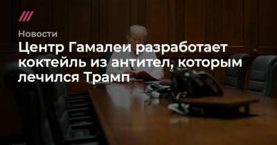 Центр Гамалеи разработает коктейль из антител, которым лечился Трамп - tvrain.ru