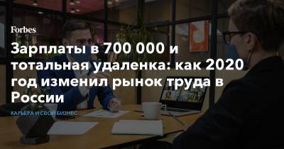 Зарплаты в 700 000 и тотальная удаленка: как 2020 год изменил рынок труда в России - forbes.ru - Россия