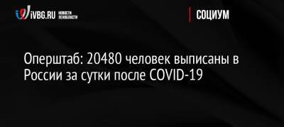 Оперштаб: 20480 человек выписаны в России за сутки после COVID-19 - ivbg.ru - Россия - Санкт-Петербург - Москва - Московская обл.