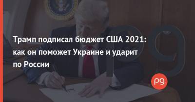 Дональд Трамп - Трамп подписал бюджет США 2021: как он поможет Украине и ударит по России - thepage.ua - Россия - Украина - Сша