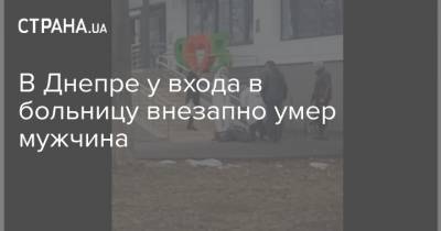 В Днепре у входа в больницу внезапно умер мужчина - strana.ua - Киев