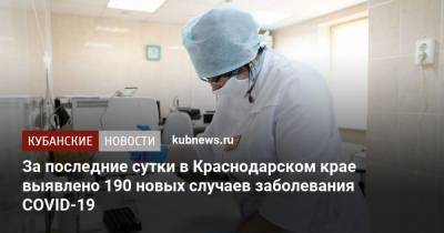 За последние сутки в Краснодарском крае выявлено 190 новых случаев заболевания COVID-19 - kubnews.ru - Россия - Краснодарский край