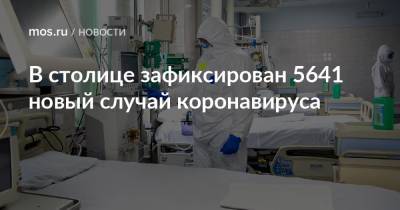 В столице зафиксирован 5641 новый случай коронавируса - mos.ru - Москва