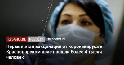 Первый этап вакцинации от коронавируса в Краснодарском крае прошли более 4 тысяч человек - kubnews.ru - Краснодарский край