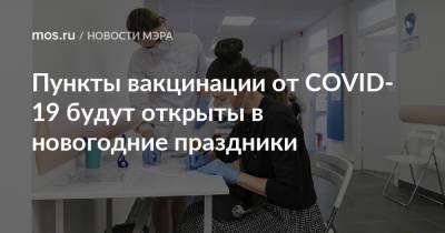 Сергей Собянин - Пункты вакцинации от COVID-19 будут открыты в новогодние праздники - mos.ru - Москва