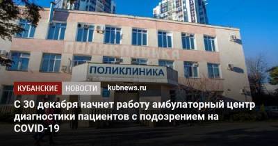 С 30 декабря начнет работу амбулаторный центр диагностики пациентов с подозрением на COVID-19 - kubnews.ru - Анапа