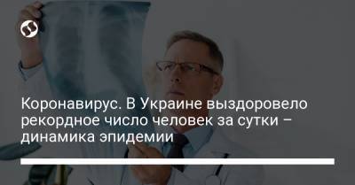 Коронавирус. В Украине выздоровело рекордное число человек за сутки – динамика эпидемии - liga.net