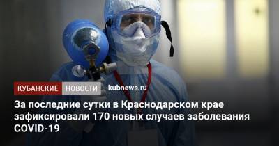 За последние сутки в Краснодарском крае зафиксировали 170 новых случаев заболевания COVID-19 - kubnews.ru