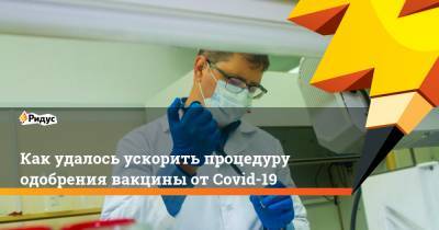 Как удалось ускорить процедуру одобрения вакцины от Covid-19 - ridus.ru