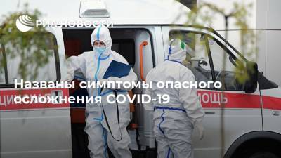 Названы симптомы опасного осложнения COVID-19 - ria.ru