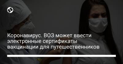 Коронавирус. ВОЗ может ввести электронные сертификаты вакцинации для путешественников - liga.net - Украина