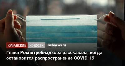 Глава Роспотребнадзора рассказала, когда остановится распространение COVID-19 - kubnews.ru
