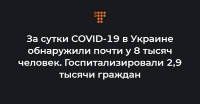 Максим Степанов - За сутки COVID-19 в Украине обнаружили почти у 8 тысяч человек. Госпитализировали 2,9 тысячи граждан - hromadske.ua - Украина