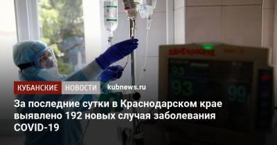 За последние сутки в Краснодарском крае выявлено 192 новых случая заболевания COVID-19 - kubnews.ru - Россия - Краснодарский край