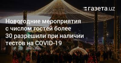 Новогодние мероприятия с числом гостей более 30 разрешили при наличии тестов на COVID-19 - gazeta.uz - Узбекистан