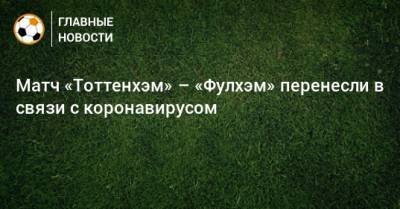 Матч «Тоттенхэм» – «Фулхэм» перенесли в связи с коронавирусом - bombardir.ru