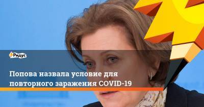 Анна Попова - Попова назвала условие для повторного заражения COVID-19 - ridus.ru - Россия