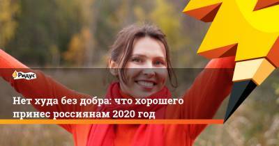 Нет худа без добра: что хорошего принес россиянам 2020 год - ridus.ru - Россия